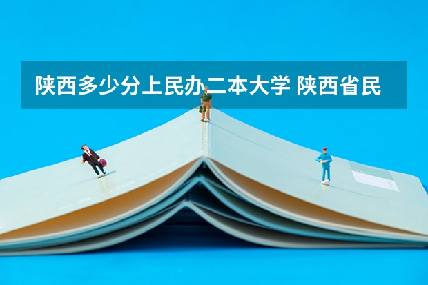 陕西多少分上民办二本大学 陕西省民办二本大学排名及分数线
