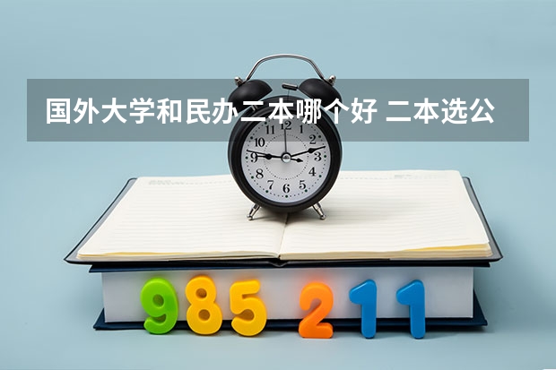 国外大学和民办二本哪个好 二本选公办好还是民办大学好
