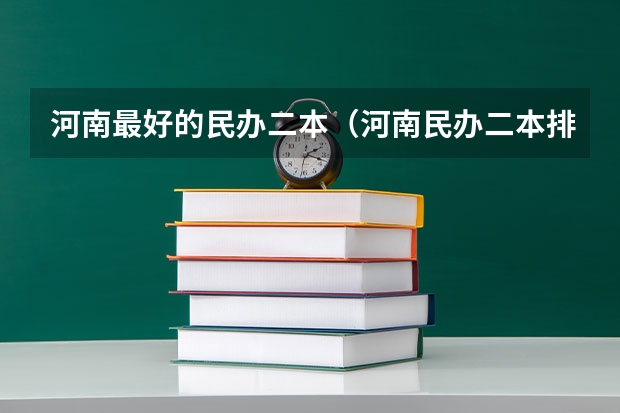 河南最好的民办二本（河南民办二本排名）
