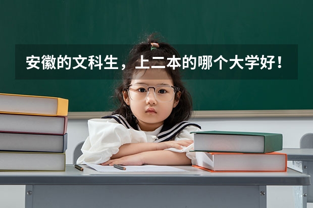 安徽的文科生，上二本的哪个大学好！专业呢？