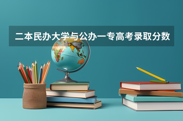 二本民办大学与公办一专高考录取分数线 全国二本大学录取分数线二本最低分数线（多省含文理科）