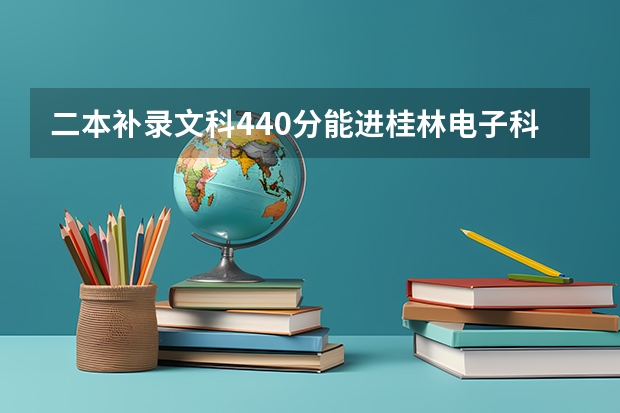 二本补录文科440分能进桂林电子科技大学吗?