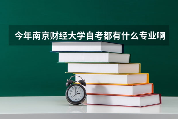 今年南京财经大学自考都有什么专业啊?我在网上找了半天也不清楚!希望有心人可以告诉我一下!!谢谢了!