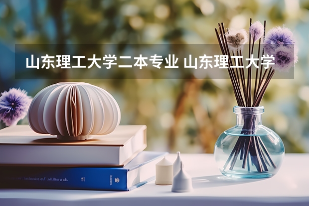 山东理工大学二本专业 山东理工大学二本分数线