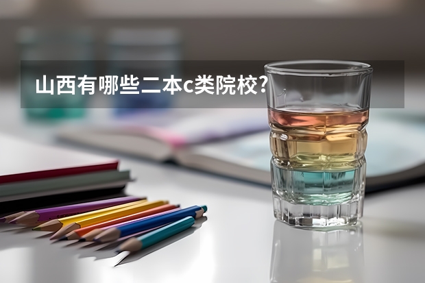 山西有哪些二本c类院校?