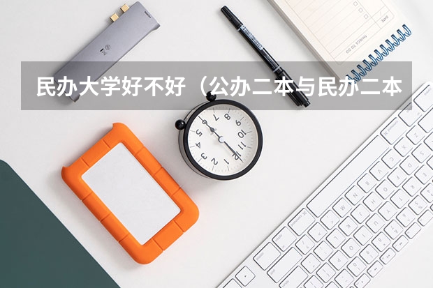 民办大学好不好（公办二本与民办二本大学差别）