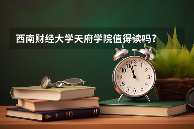 西南财经大学天府学院值得读吗?