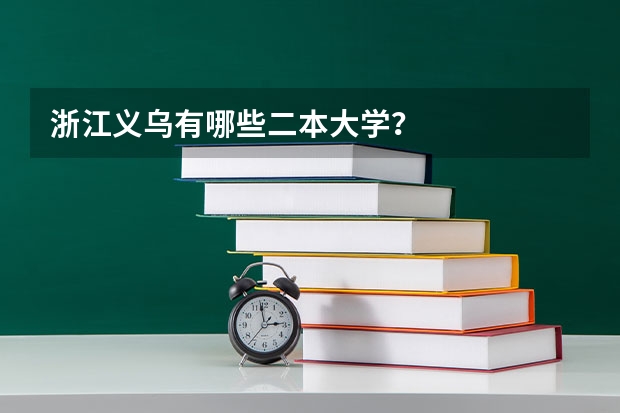 浙江义乌有哪些二本大学？