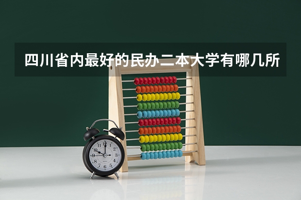 四川省内最好的民办二本大学有哪几所？ 大学宿舍是怎样的