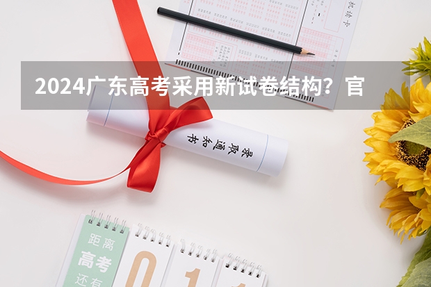 2024广东高考采用新试卷结构？官方最新回应来啦！附九省联考试卷和答案 湖南省九校联盟难度