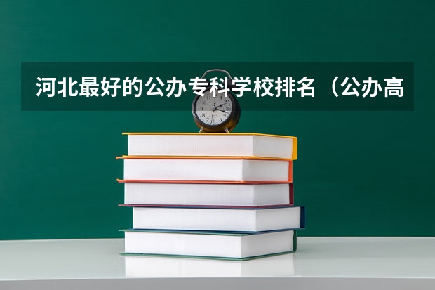 河北最好的公办专科学校排名（公办高职高专排名）