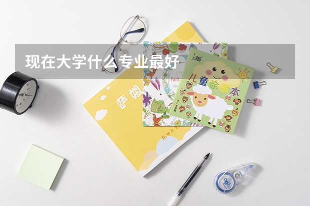 现在大学什么专业最好
