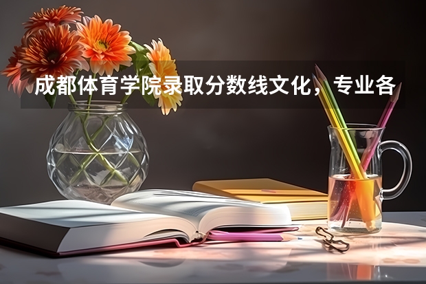 成都体育学院录取分数线文化，专业各是多少？