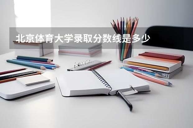 北京体育大学录取分数线是多少