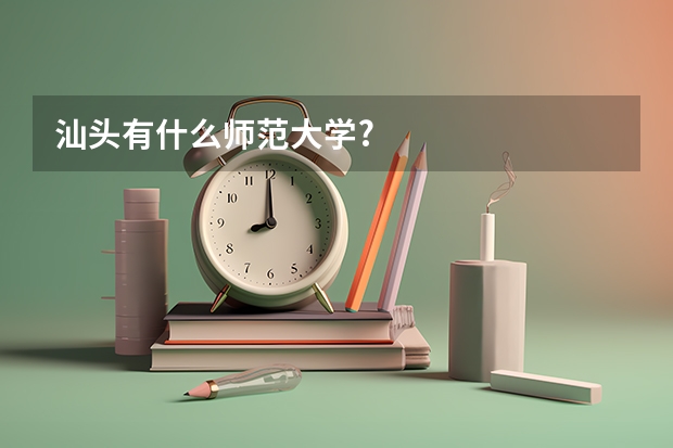 汕头有什么师范大学?