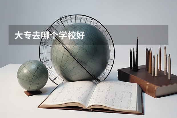 大专去哪个学校好