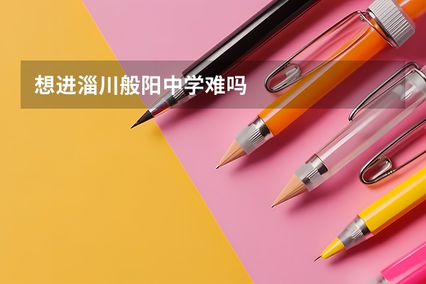 想进淄川般阳中学难吗