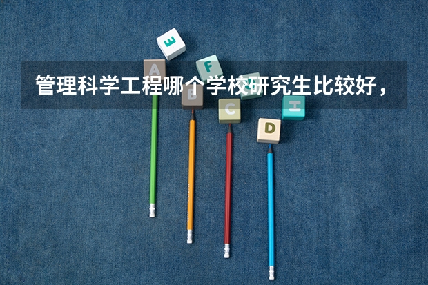管理科学工程哪个学校研究生比较好，排名前30的学校有哪些？大连理工怎么样？南京大学呢？