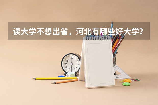 读大学不想出省，河北有哪些好大学？