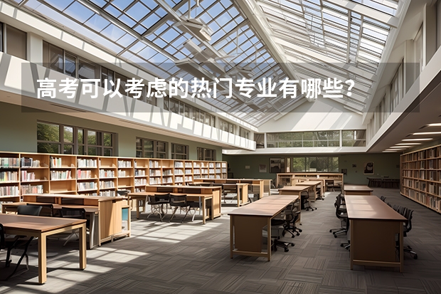 高考可以考虑的热门专业有哪些？