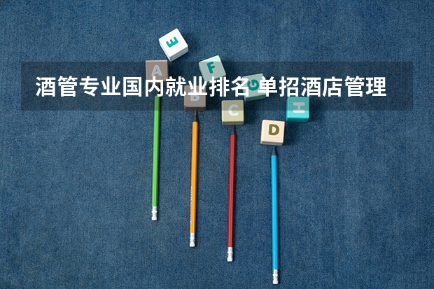 酒管专业国内就业排名 单招酒店管理专业就业前景？