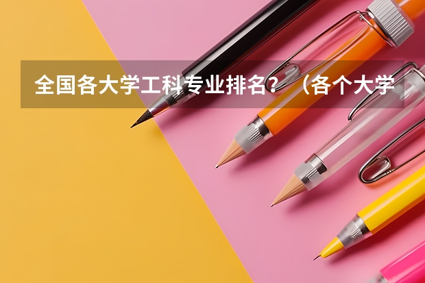 全国各大学工科专业排名？（各个大学最好的专业（排名前三的专业和就业率））