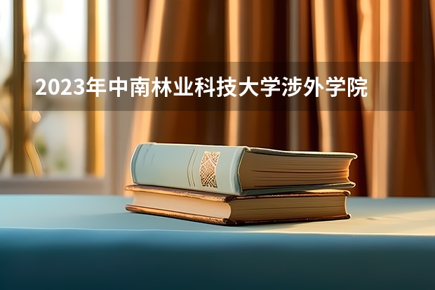 2023年中南林业科技大学涉外学院最低多少分可以录取 湖南往年分数参考
