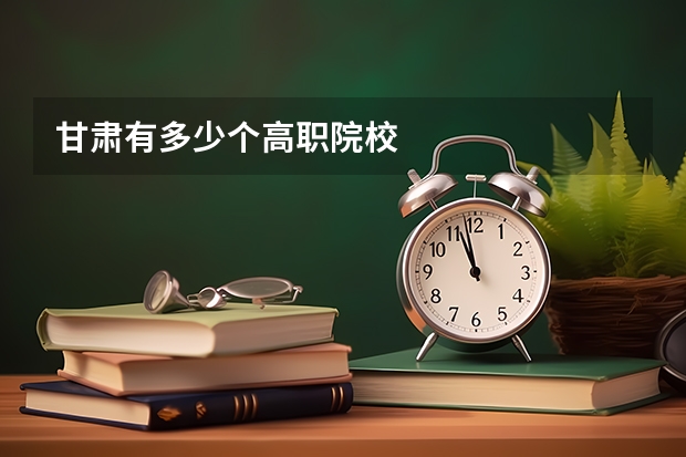 甘肃有多少个高职院校