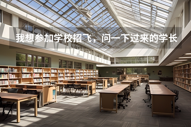 我想参加学校招飞，问一下过来的学长们，招飞都要什么条件，具体怎么参加？求指点