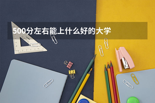 500分左右能上什么好的大学