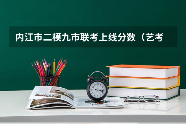 内江市二模九市联考上线分数(艺考 | 联考和文化成绩变得越来越重要,艺考上大学可不简单)