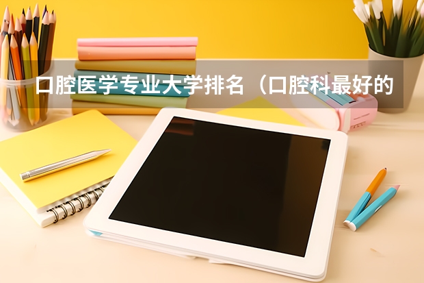 口腔医学专业大学排名（口腔科最好的大学排名）