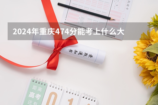 2024年重庆474分能考上什么大学？