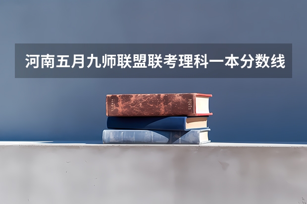 河南五月九师联盟联考理科一本分数线（黑龙江省九省联考分数线）