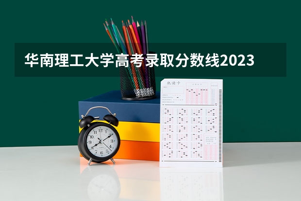 华南理工大学高考录取分数线2023（华南理工大学专科录取分数线）