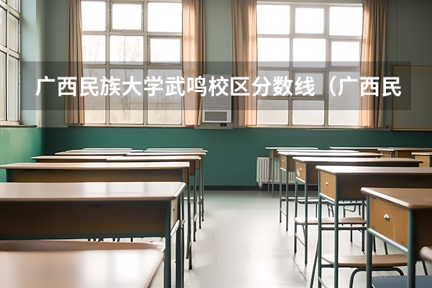 广西民族大学武鸣校区分数线（广西民族大学录取分数线）