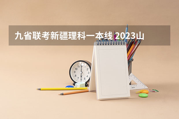 九省联考新疆理科一本线 2023山西高考预测分数线