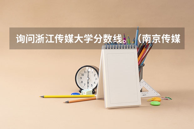 询问浙江传媒大学分数线。（南京传媒大学对口单招分数线）