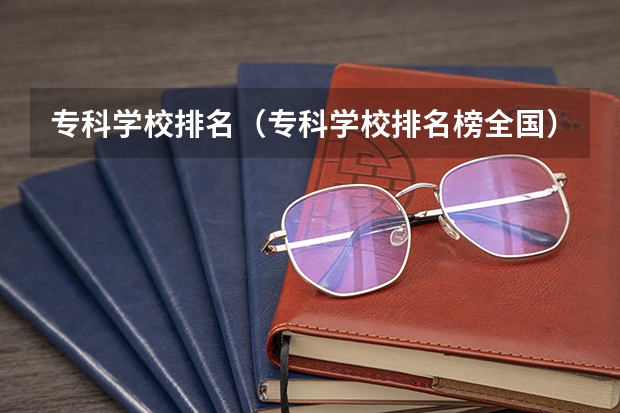 专科学校排名（专科学校排名榜全国）
