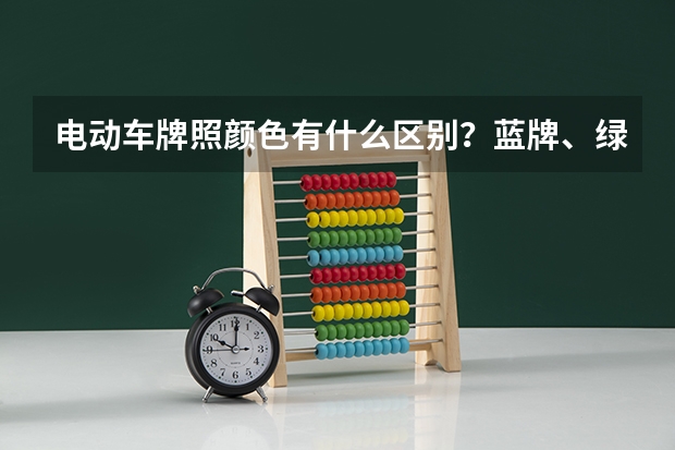 电动车牌照颜色有什么区别？蓝牌、绿牌、黄牌、白牌区别