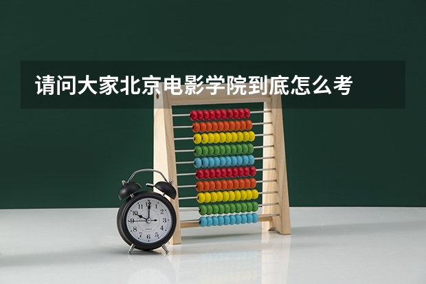 请问大家北京电影学院到底怎么考