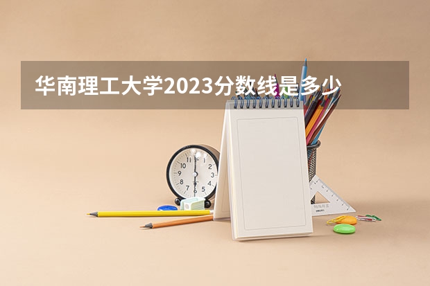 华南理工大学2023分数线是多少