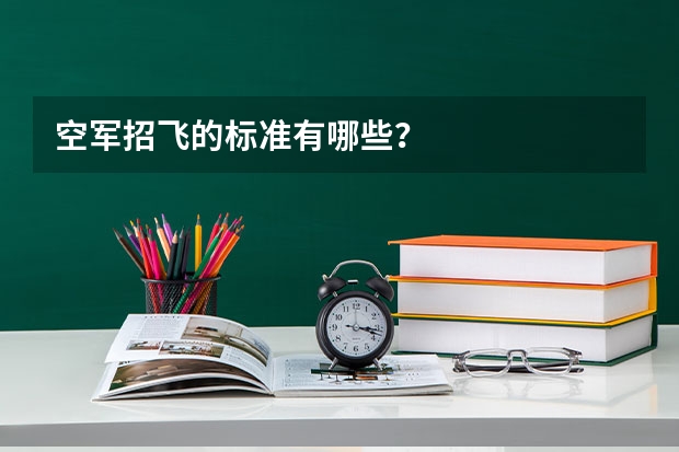空军招飞的标准有哪些?