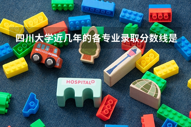 四川大学近几年的各专业录取分数线是多少啊