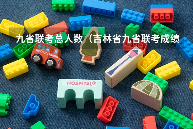 九省联考总人数（吉林省九省联考成绩公布时间）