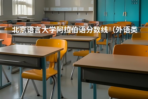 北京语言大学阿拉伯语分数线（外语类大学排名）