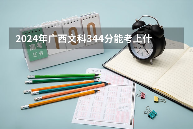 2024年广西文科344分能考上什么大学?