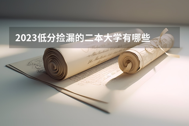 2023低分捡漏的二本大学有哪些 什么学校适合捡漏