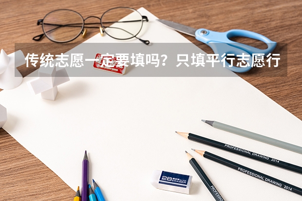 传统志愿一定要填吗？只填平行志愿行吗？