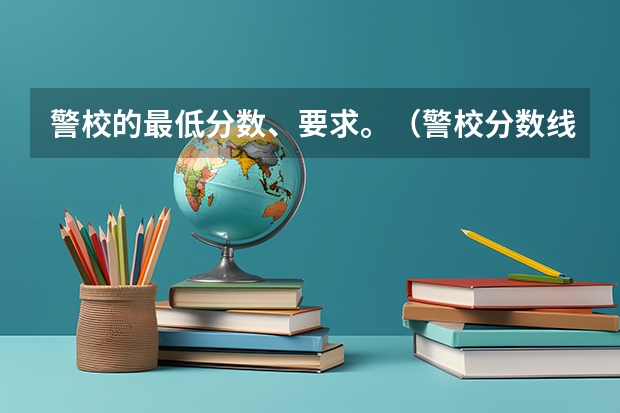 警校的最低分数、要求。（警校分数线）